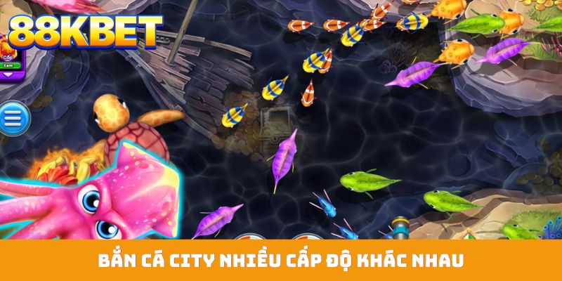 Bắn cá city nhiều cấp độ khác nhau