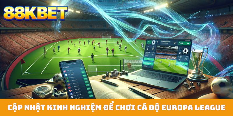Cập nhật kinh nghiệm để chơi cá độ Europa League