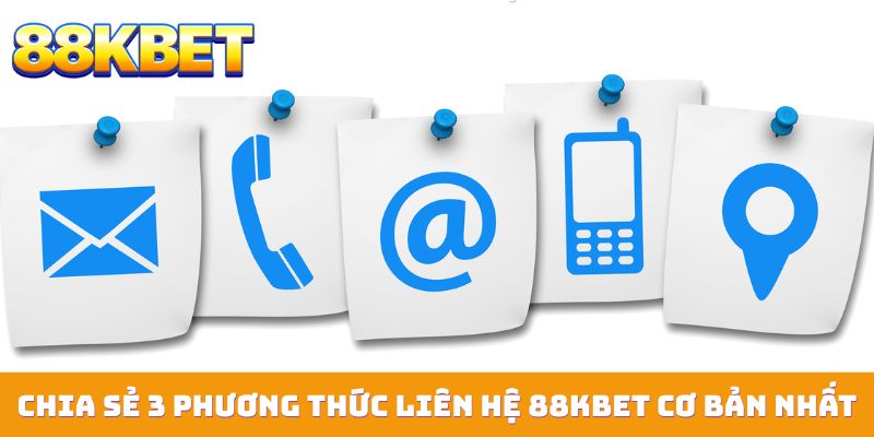 Chia sẻ 3 phương thức liên hệ 88KBET cơ bản nhất