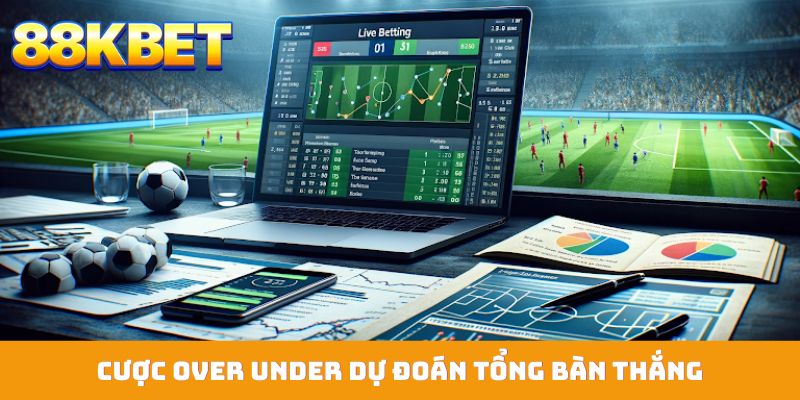 Cược Over Under dự đoán tổng bàn thắng