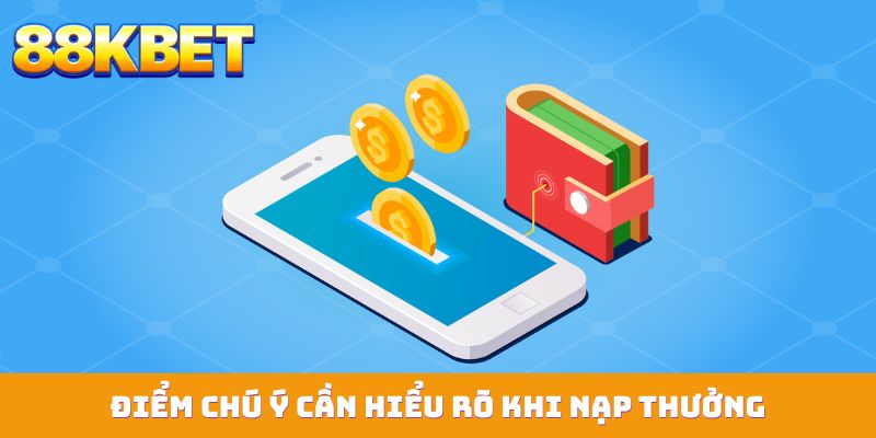 Điểm chú ý cần hiểu rõ khi nạp thưởng