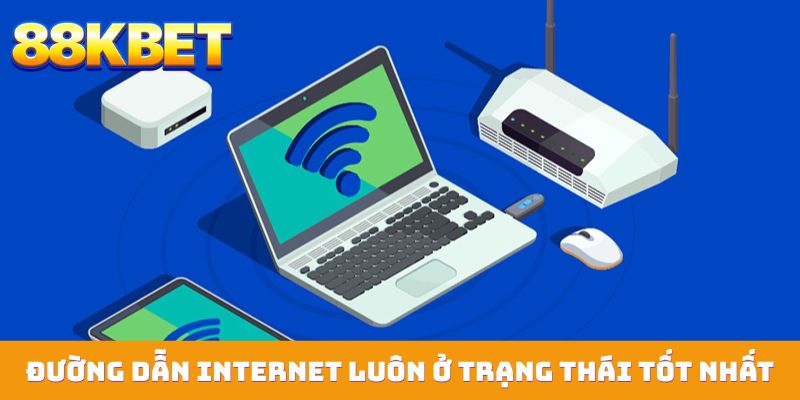 Đường dẫn Internet luôn ở trạng thái tốt nhất