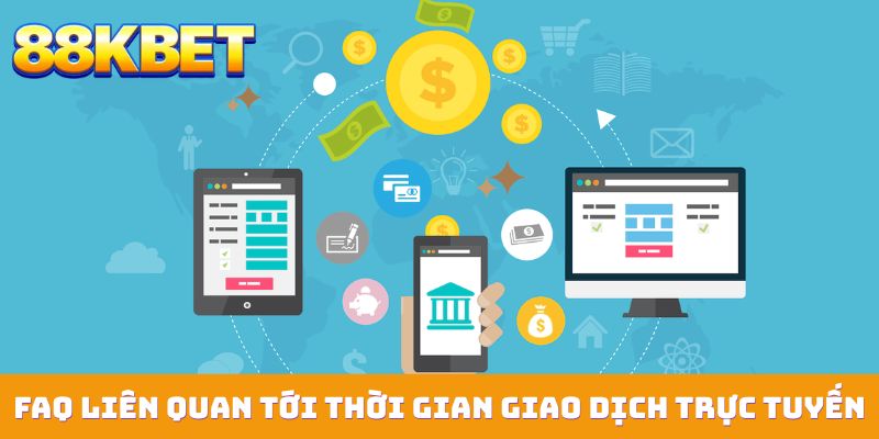 FAQ liên quan tới thời gian giao dịch trực tuyến trên trang chủ