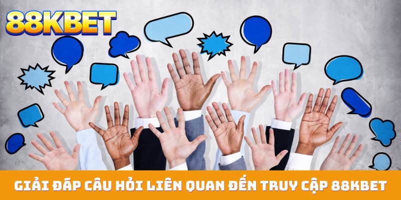 Giải đáp các câu hỏi liên quan đến truy cập vào 88KBET
