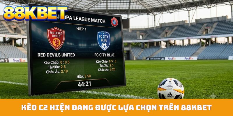 Kèo C2 hiện đang được nhiều người lựa chọn trên 88KBET