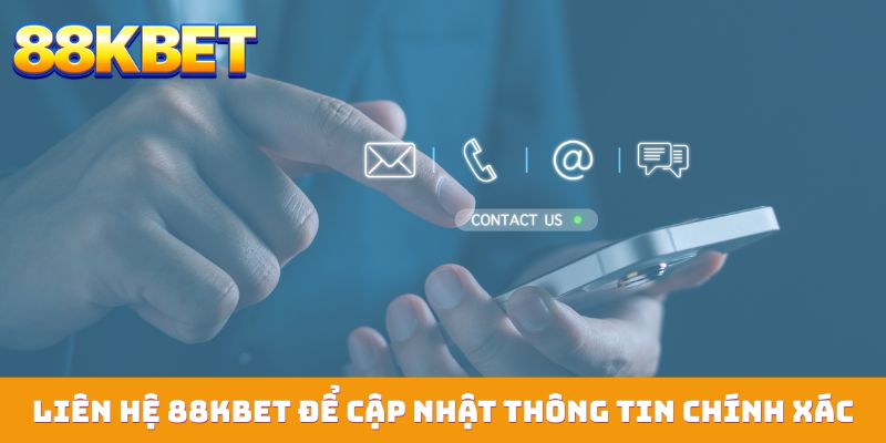 Liên hệ 88KBET để cập nhật các thông tin chính xác vì thương hiệu
