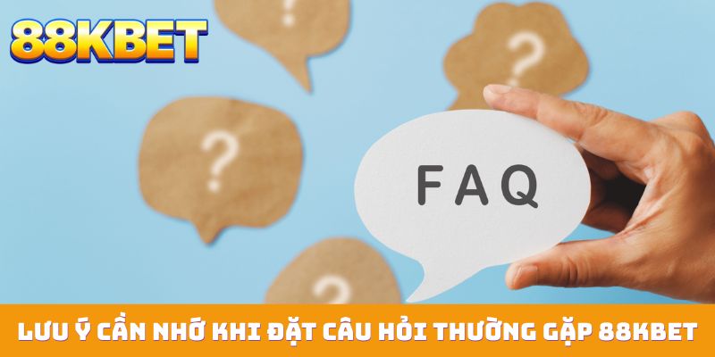 Lưu ý cần nhớ khi đặt câu hỏi thường gặp 88KBET