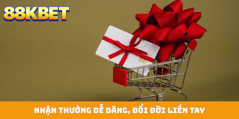Nhận thưởng dễ dàng, đổi đời liền tay