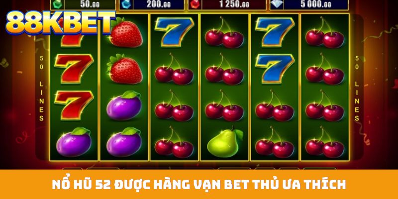 Nổ hũ 52 được hàng vạn bet thủ ưa thích