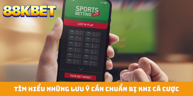 Tìm hiểu những lưu ý cần chuẩn bị khi cá cược
