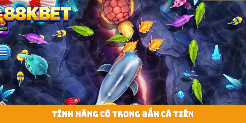 Tính năng có trong bắn cá tiên