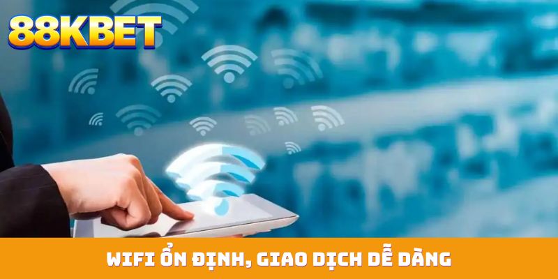 Wifi ổn định, giao dịch dễ dàng